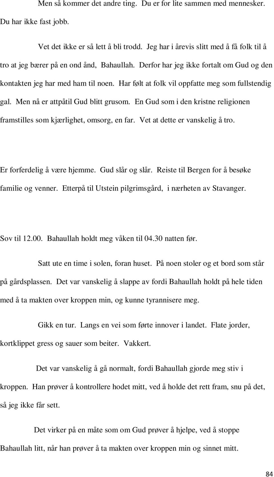 Har følt at folk vil oppfatte meg som fullstendig gal. Men nå er attpåtil Gud blitt grusom. En Gud som i den kristne religionen framstilles som kjærlighet, omsorg, en far.