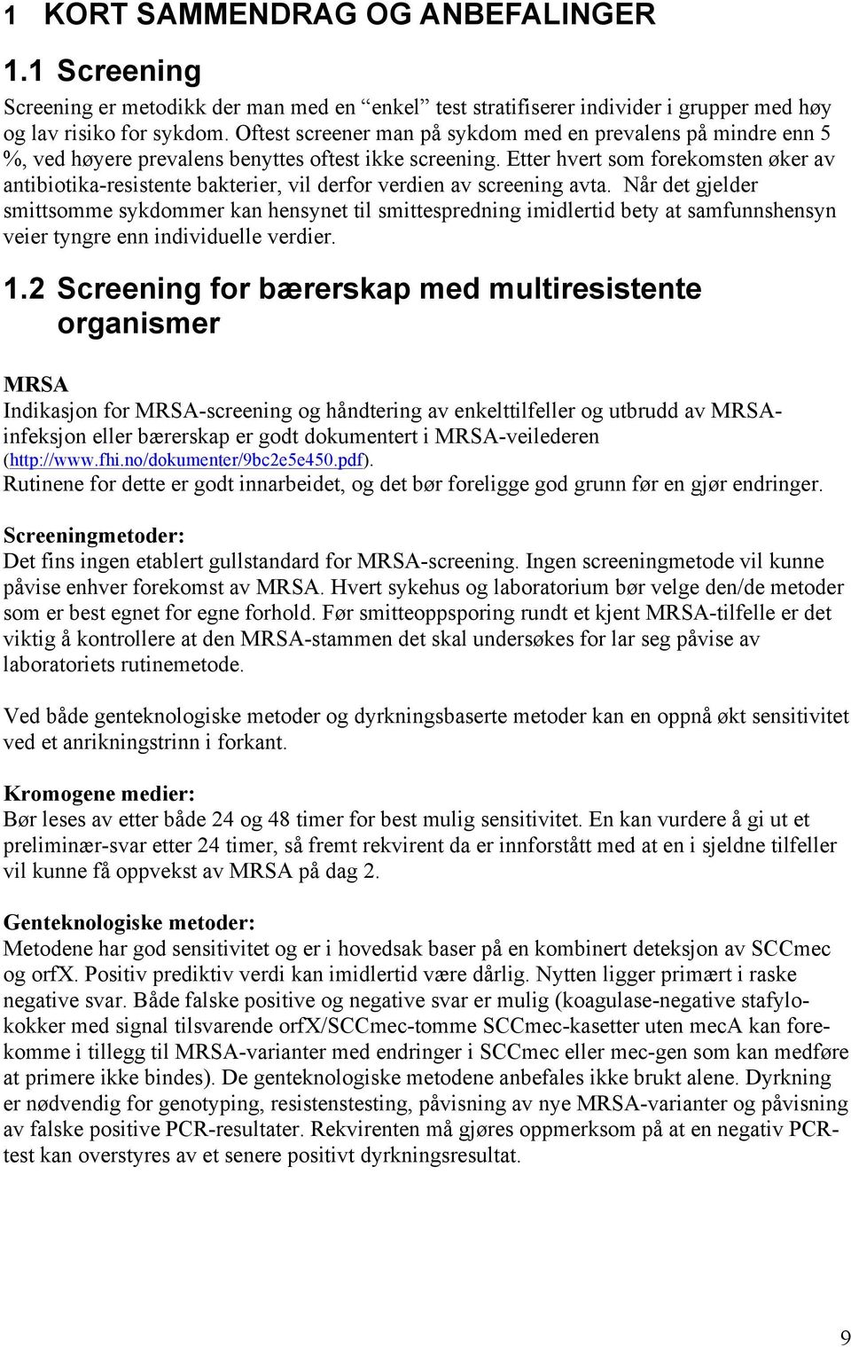 Etter hvert som forekomsten øker av antibiotika-resistente bakterier, vil derfor verdien av screening avta.