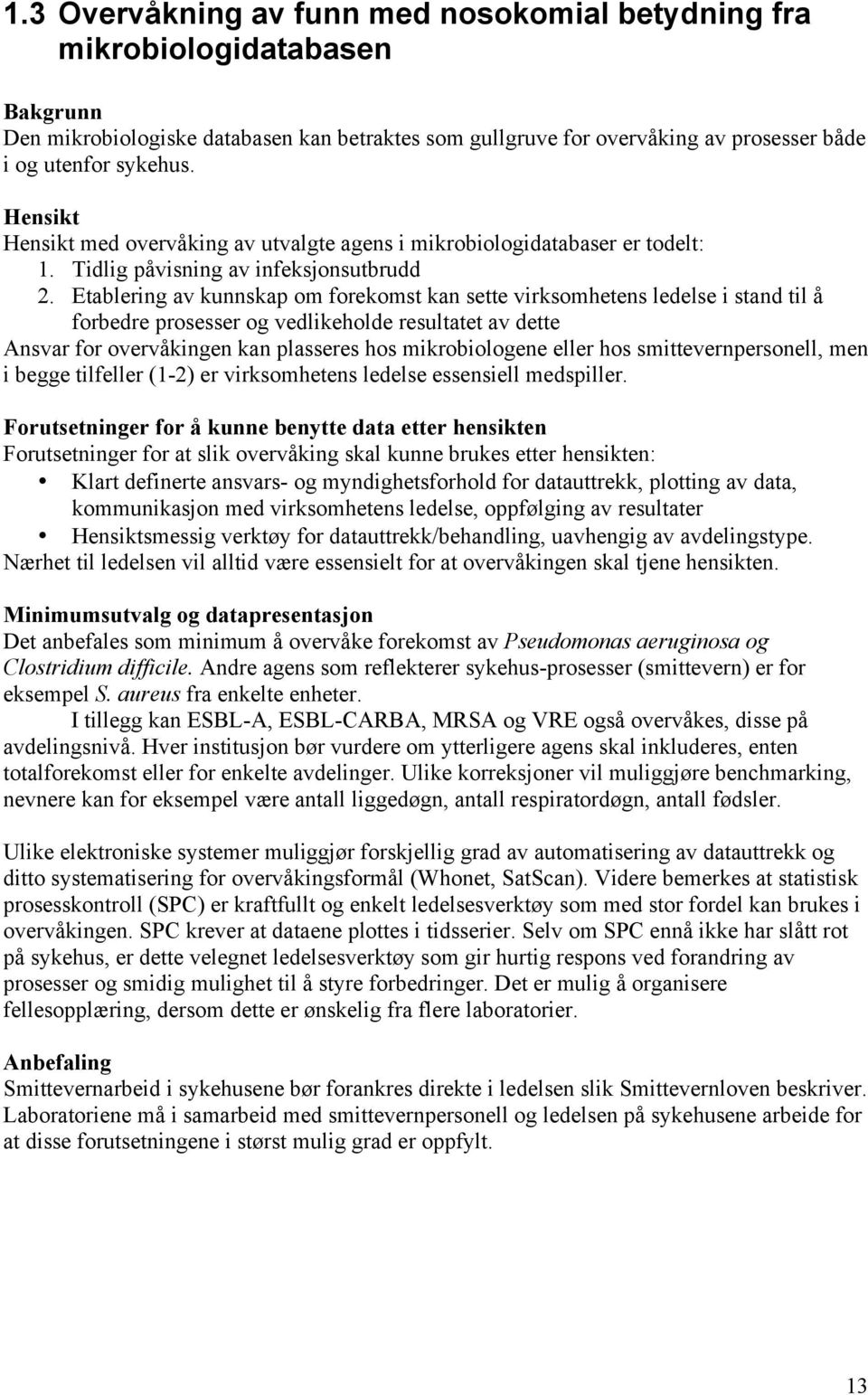 Etablering av kunnskap om forekomst kan sette virksomhetens ledelse i stand til å forbedre prosesser og vedlikeholde resultatet av dette Ansvar for overvåkingen kan plasseres hos mikrobiologene eller