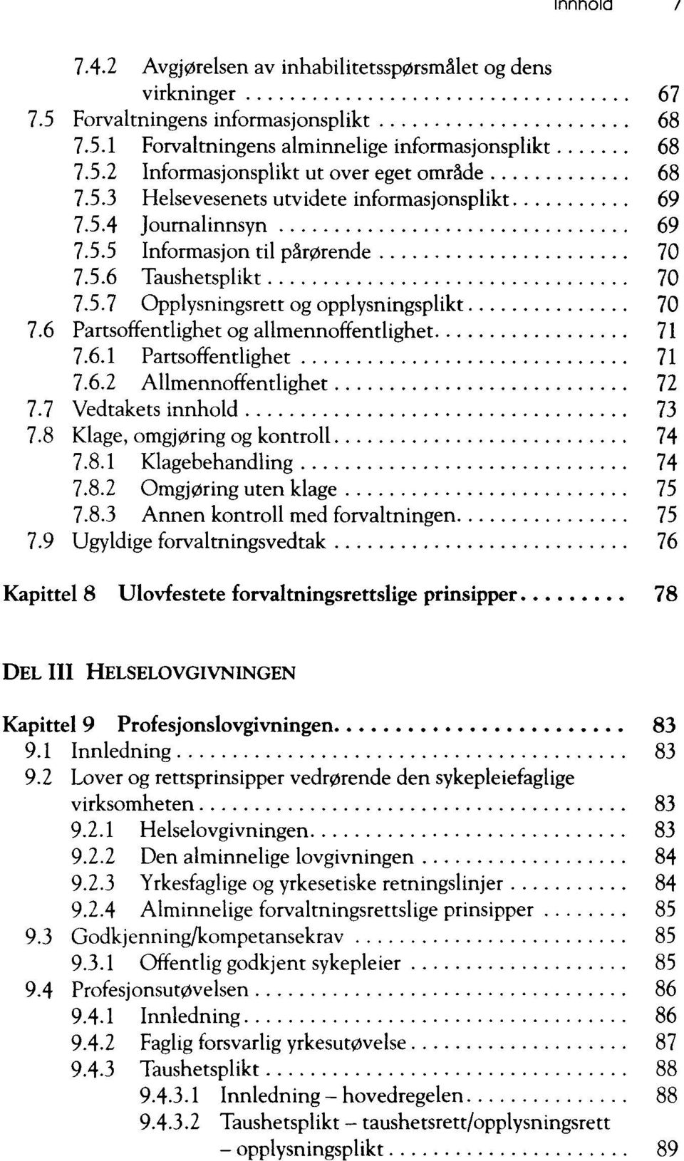 6 Partsoffentlighet og allmennoffentlighet 71 7.6.1 Partsoffentlighet 71 7.6.2 Allmennoffentlighet 72 7.7 Vedtakets innhold 73 7.8 Klage, omgj0ring og kontroll 74 7.8.1 Klagebehandling 74 7.8.2 Omgj0ring uten klage 75 7.