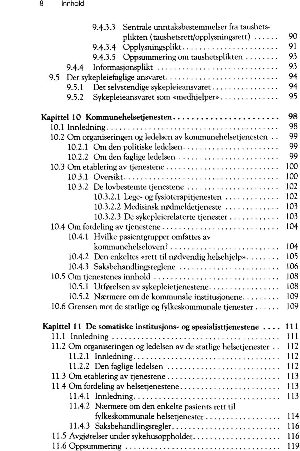 2 Om organiseringen og ledeisen av kommunehelsetjenesten.. 99 10.2.1 Om den politiske ledeisen 99 10.2.2 Om den faglige ledeisen 99 10.3 Om etablering av tjenestene 100 10.3.1 Oversikt 100 10.3.2 De lovbestemte tjenestene 102 10.