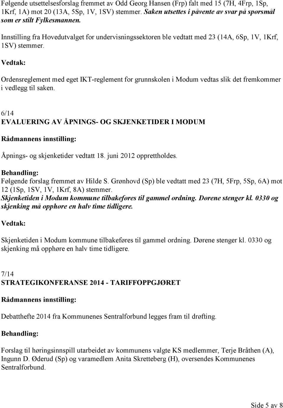 Ordensreglement med eget IKT-reglement for grunnskolen i Modum vedtas slik det fremkommer i vedlegg til saken. 6/14 EVALUERING AV ÅPNINGS- OG SKJENKETIDER I MODUM Åpnings- og skjenketider vedtatt 18.