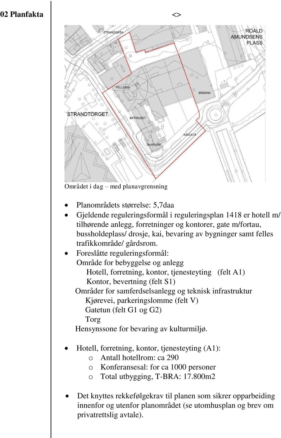 Foreslåtte reguleringsformål: Område for bebyggelse og anlegg Hotell, forretning, kontor, tjenesteyting (felt A1) Kontor, bevertning (felt S1) Områder for samferdselsanlegg og teknisk infrastruktur