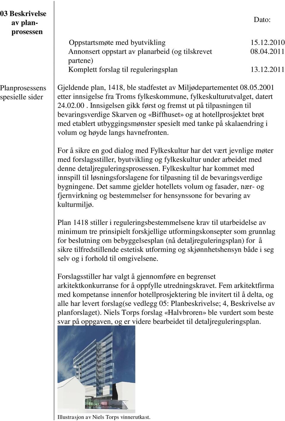 2001 etter innsigelse fra Troms fylkeskommune, fylkeskulturutvalget, datert 24.02.00. Innsigelsen gikk først og fremst ut på tilpasningen til bevaringsverdige Skarven og «Biffhuset» og at