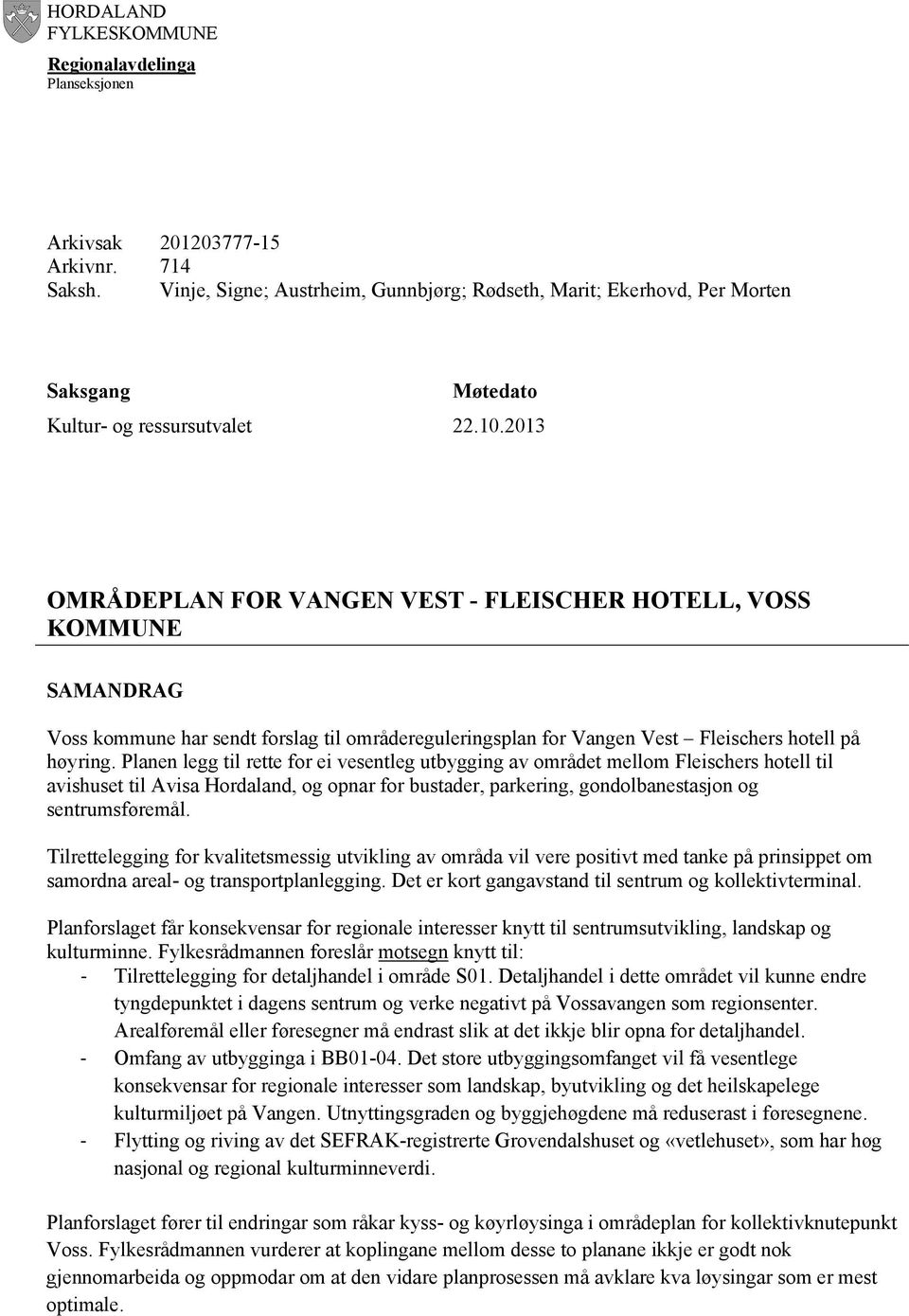 2013 OMRÅDEPLAN FOR VANGEN VEST - FLEISCHER HOTELL, VOSS KOMMUNE SAMANDRAG Voss kommune har sendt forslag til områdereguleringsplan for Vangen Vest Fleischers hotell på høyring.