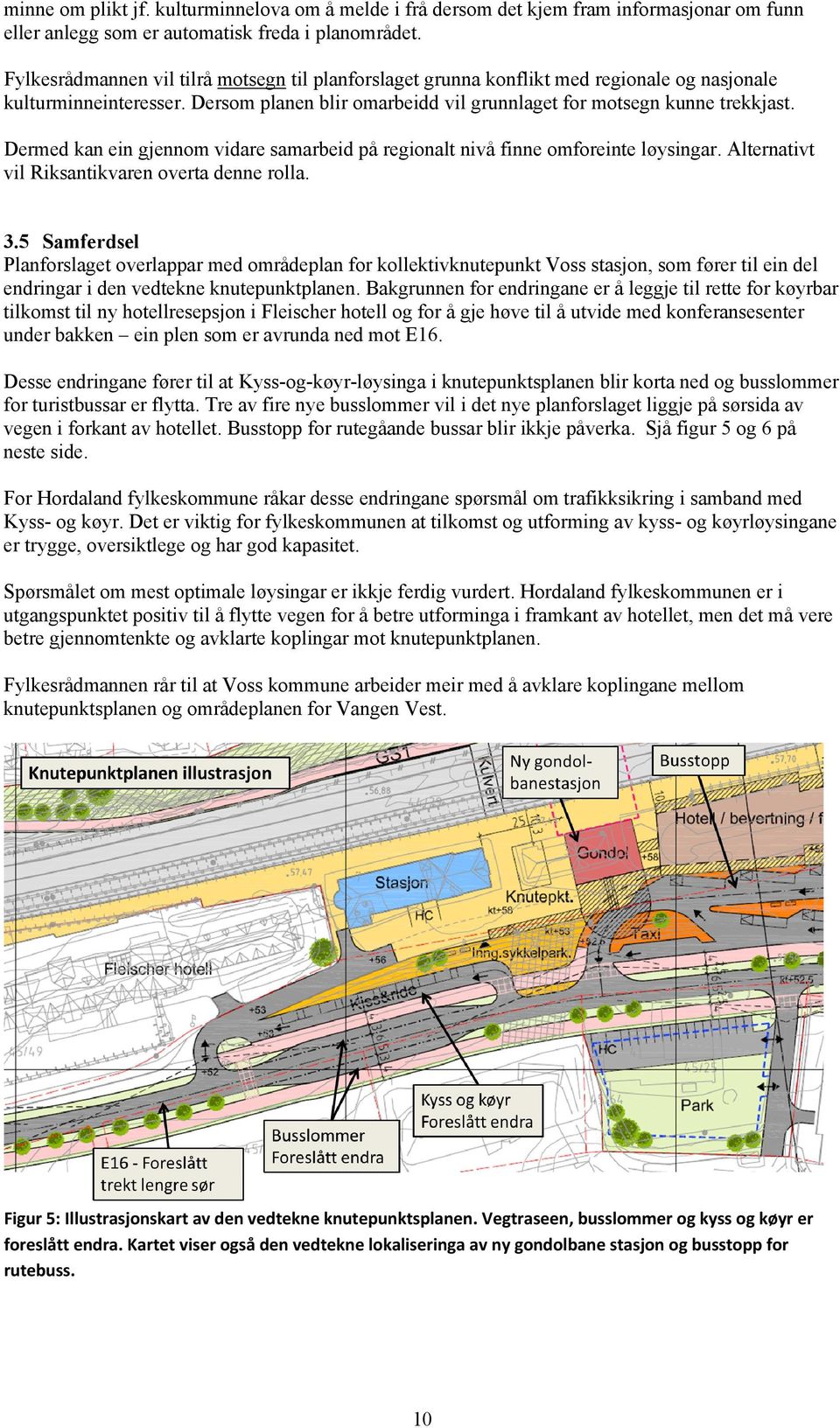 Dermed kan ein gjennom vidare samarbeid på regionalt nivå finne omforeinte løysingar. Alternativt vil Riksantikvaren overta denne rolla. 3.