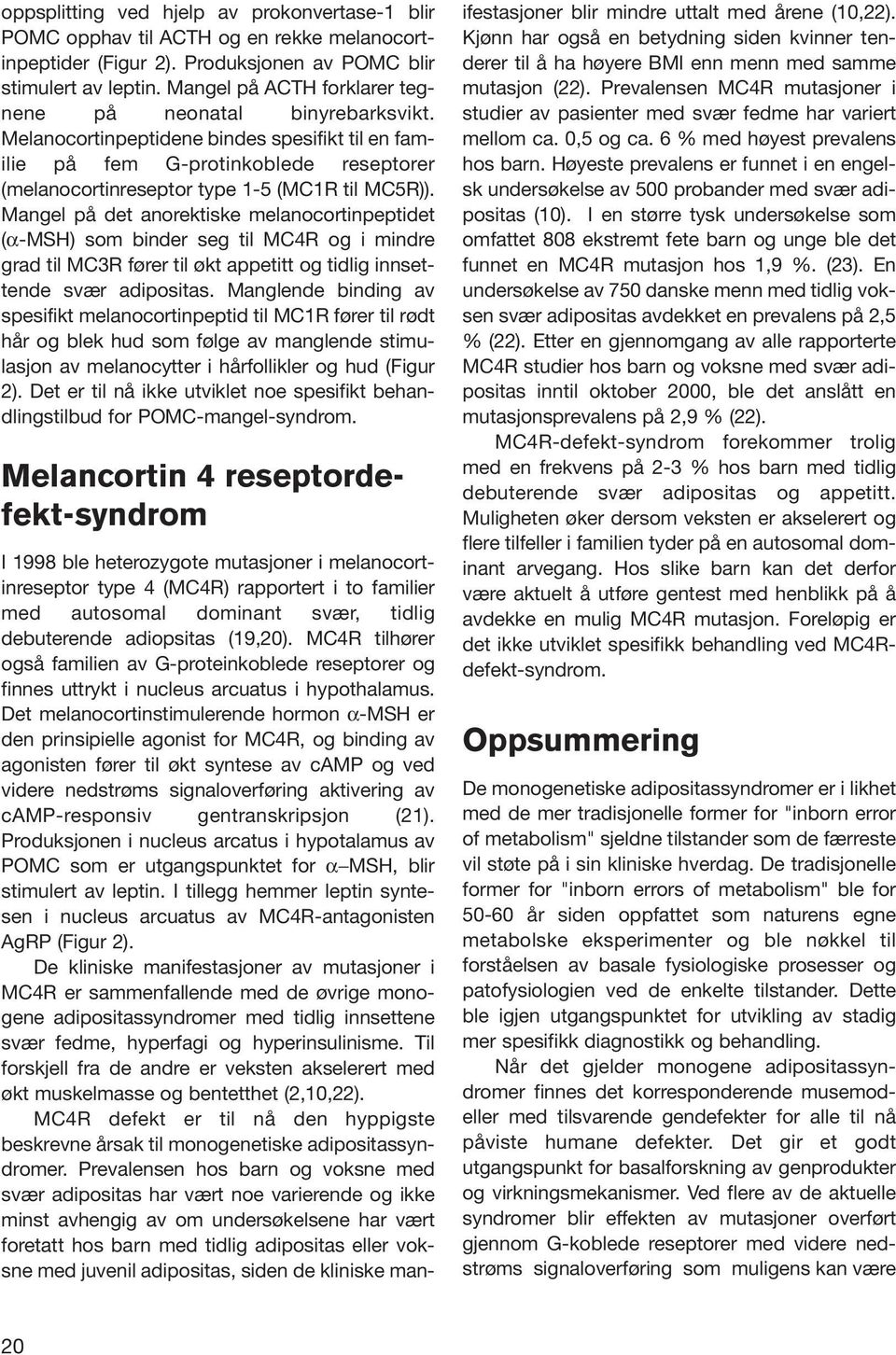 Mangel på det anorektiske melanocortinpeptidet (α-msh) som binder seg til MC4R og i mindre grad til MC3R fører til økt appetitt og tidlig innsettende svær adipositas.