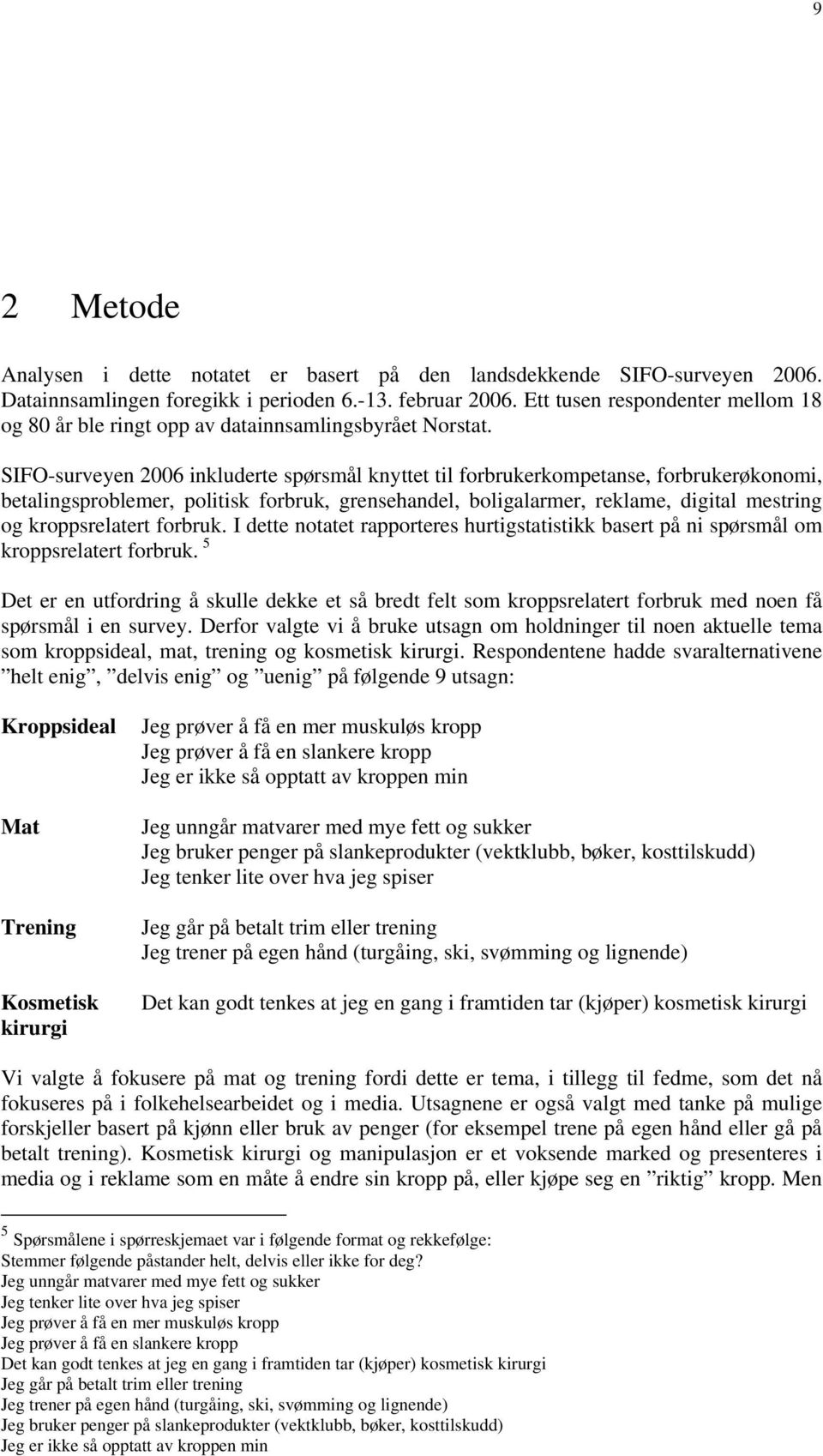 SIFO-surveyen 2006 inkluderte spørsmål knyttet til forbrukerkompetanse, forbrukerøkonomi, betalingsproblemer, politisk forbruk, grensehandel, boligalarmer, reklame, digital mestring og kroppsrelatert