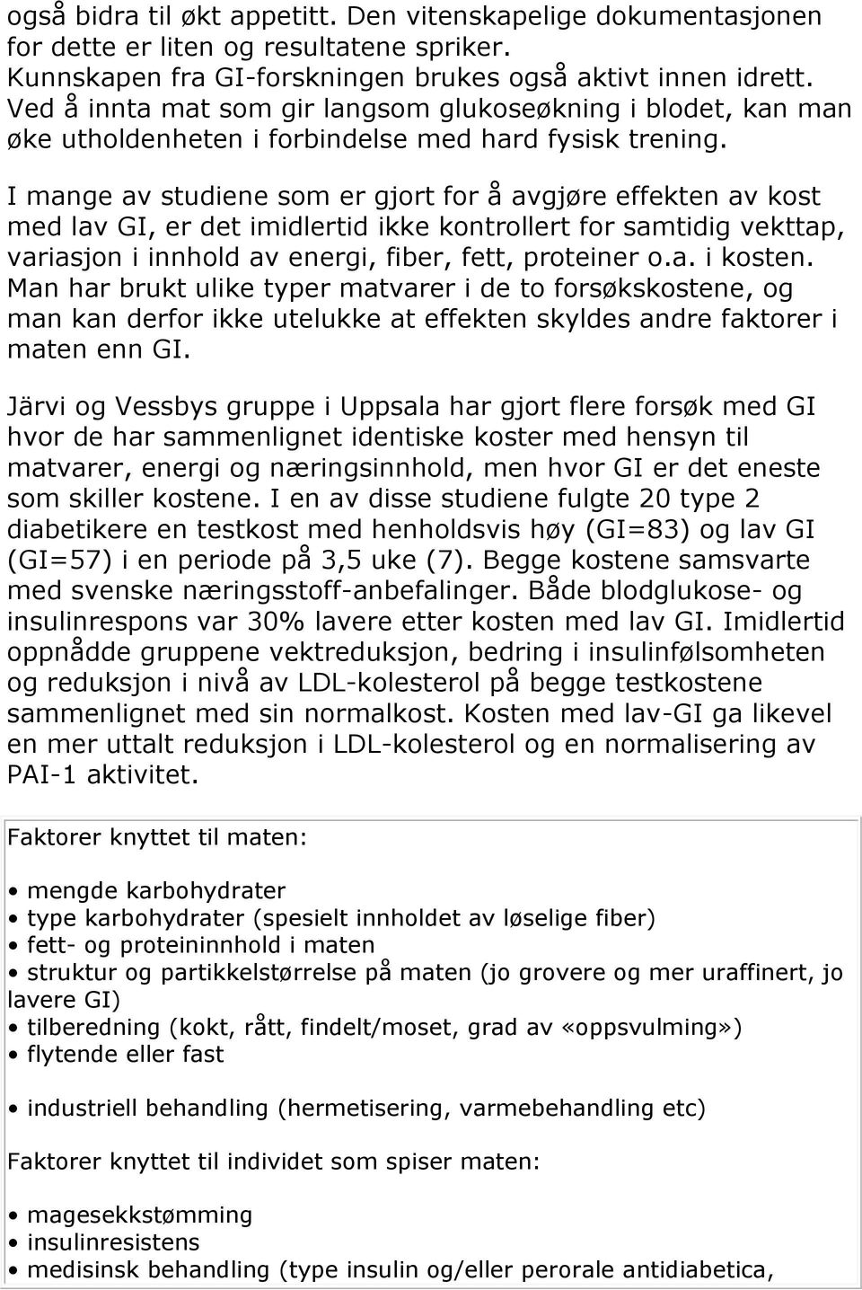 I mange av studiene som er gjort for å avgjøre effekten av kost med lav GI, er det imidlertid ikke kontrollert for samtidig vekttap, variasjon i innhold av energi, fiber, fett, proteiner o.a. i kosten.