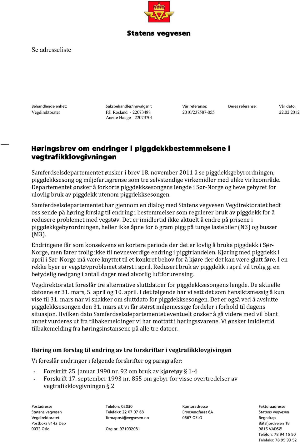 november 2011 å se piggdekkgebyrordningen, piggdekksesong og miljøfartsgrense som tre selvstendige virkemidler med ulike virkeområde.