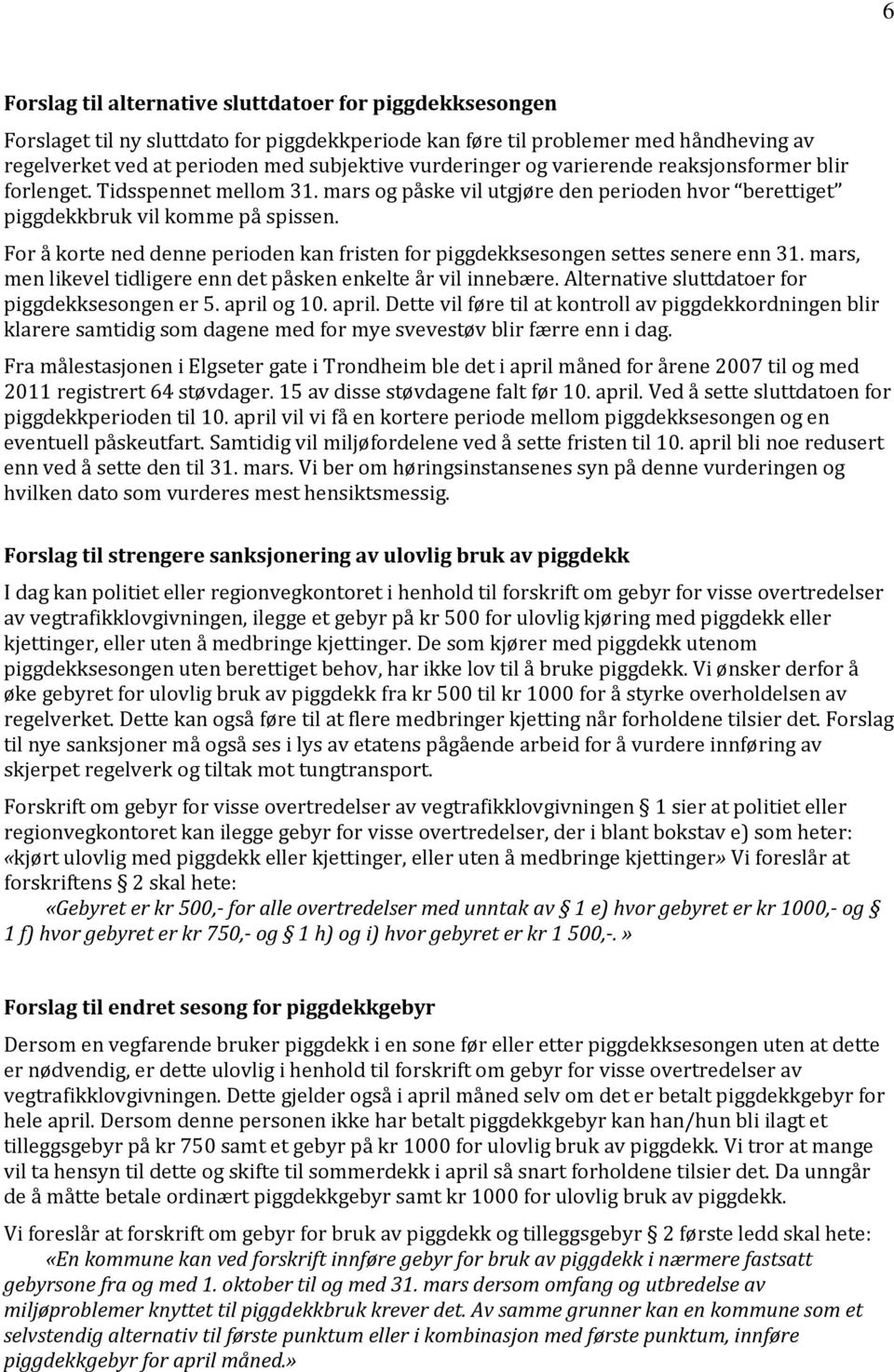 For å korte ned denne perioden kan fristen for piggdekksesongen settes senere enn 31. mars, men likevel tidligere enn det påsken enkelte år vil innebære.