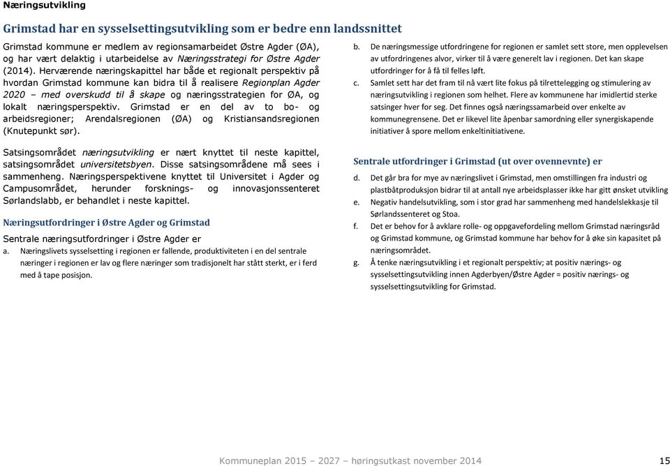 Herværende næringskapittel har både et regionalt perspektiv på hvordan Grimstad kommune kan bidra til å realisere Regionplan Agder 2020 med overskudd til å skape og næringsstrategien for ØA, og