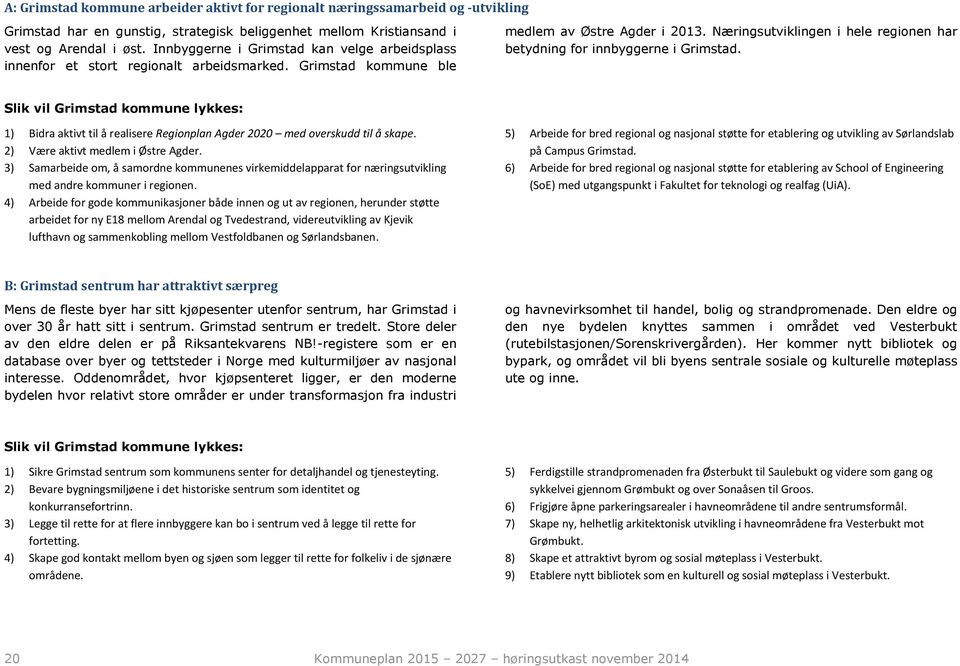 Næringsutviklingen i hele regionen har betydning for innbyggerne i Grimstad. Slik vil Grimstad kommune lykkes: 1) Bidra aktivt til å realisere Regionplan Agder 2020 med overskudd til å skape.