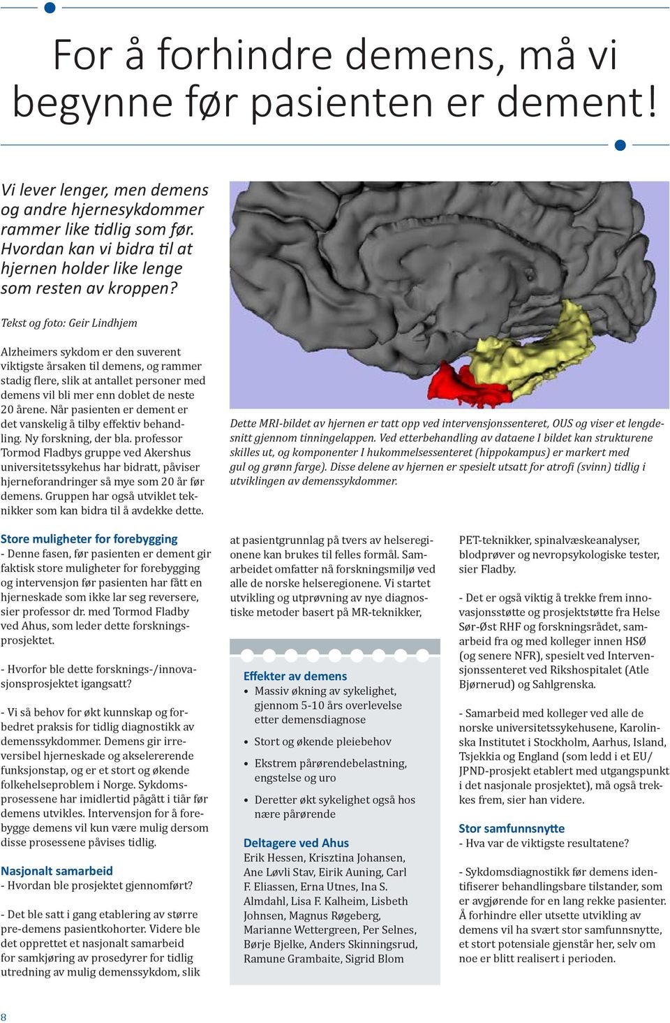Tekst og foto: Geir Lindhjem Alzheimers sykdom er den suverent viktigste årsaken til demens, og rammer stadig flere, slik at antallet personer med demens vil bli mer enn doblet de neste 20 årene.