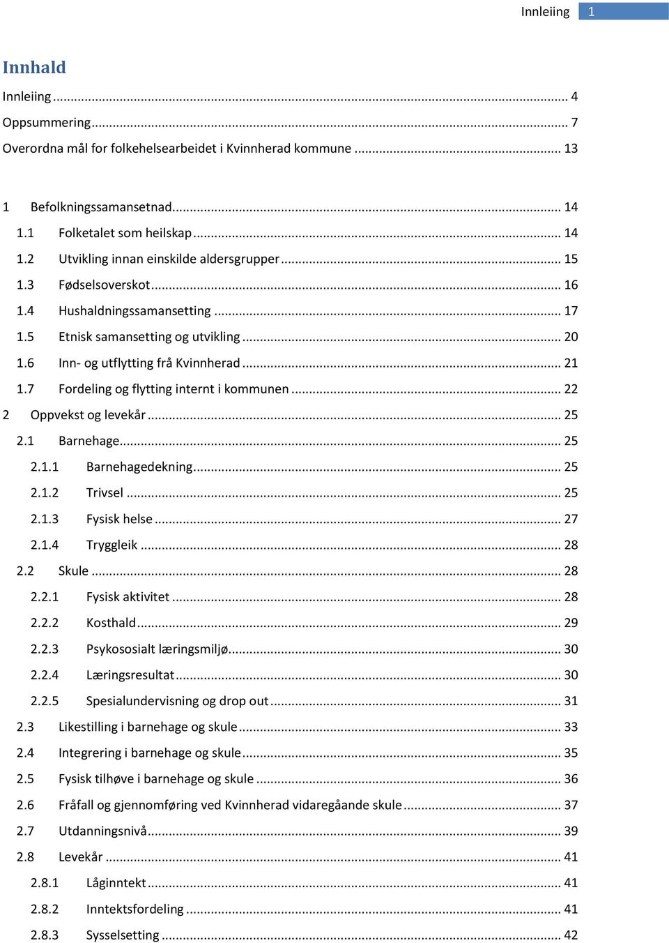 .. 22 2 Oppvekst og levekår... 25 2.1 Barnehage... 25 2.1.1 Barnehagedekning... 25 2.1.2 Trivsel... 25 2.1.3 Fysisk helse... 27 2.1.4 Tryggleik... 28 2.2 Skule... 28 2.2.1 Fysisk aktivitet... 28 2.2.2 Kosthald.