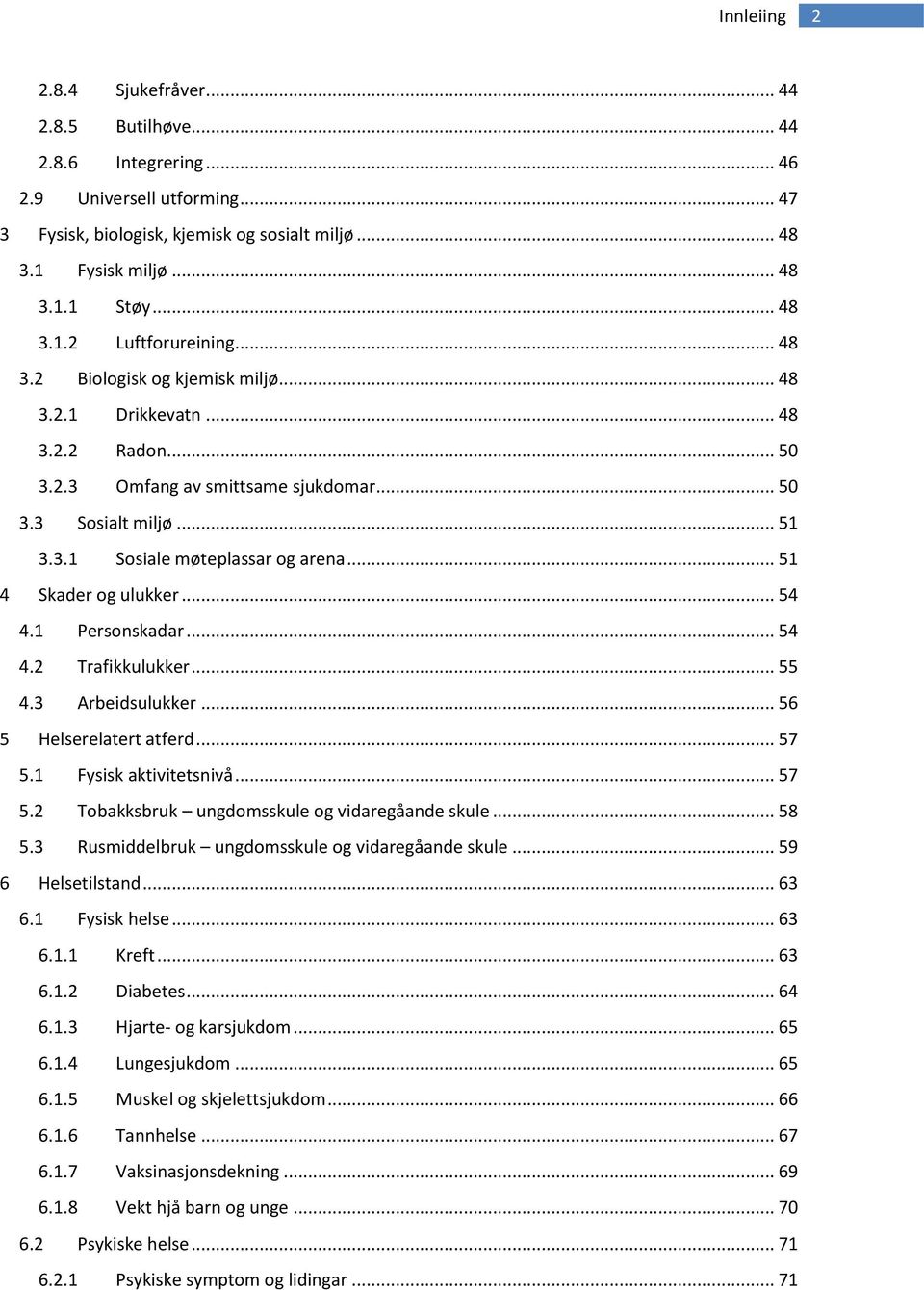 .. 51 4 Skader og ulukker... 54 4.1 Personskadar... 54 4.2 Trafikkulukker... 55 4.3 Arbeidsulukker... 56 5 Helserelatert atferd... 57 5.1 Fysisk aktivitetsnivå... 57 5.2 Tobakksbruk ungdomsskule og vidaregåande skule.