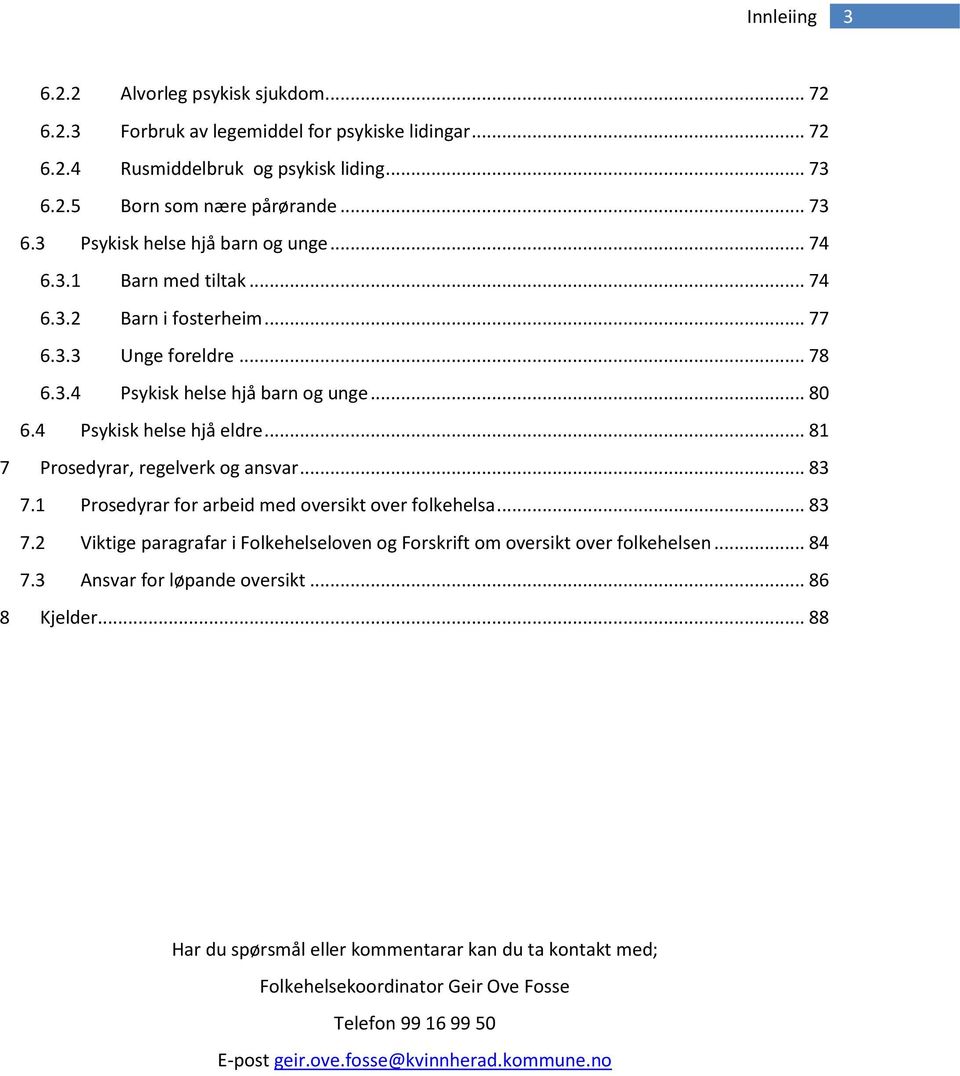 .. 81 7 Prosedyrar, regelverk og ansvar... 83 7.1 Prosedyrar for arbeid med oversikt over folkehelsa... 83 7.2 Viktige paragrafar i Folkehelseloven og Forskrift om oversikt over folkehelsen... 84 7.