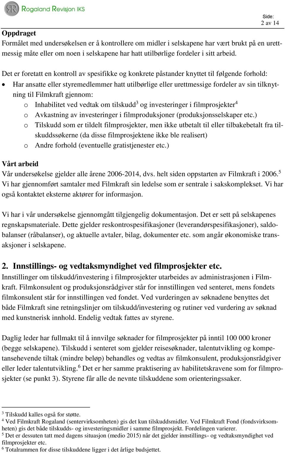 Filmkraft gjennom: o Inhabilitet ved vedtak om tilskudd 3 og investeringer i filmprosjekter 4 o Avkastning av investeringer i filmproduksjoner (produksjonsselskaper etc.