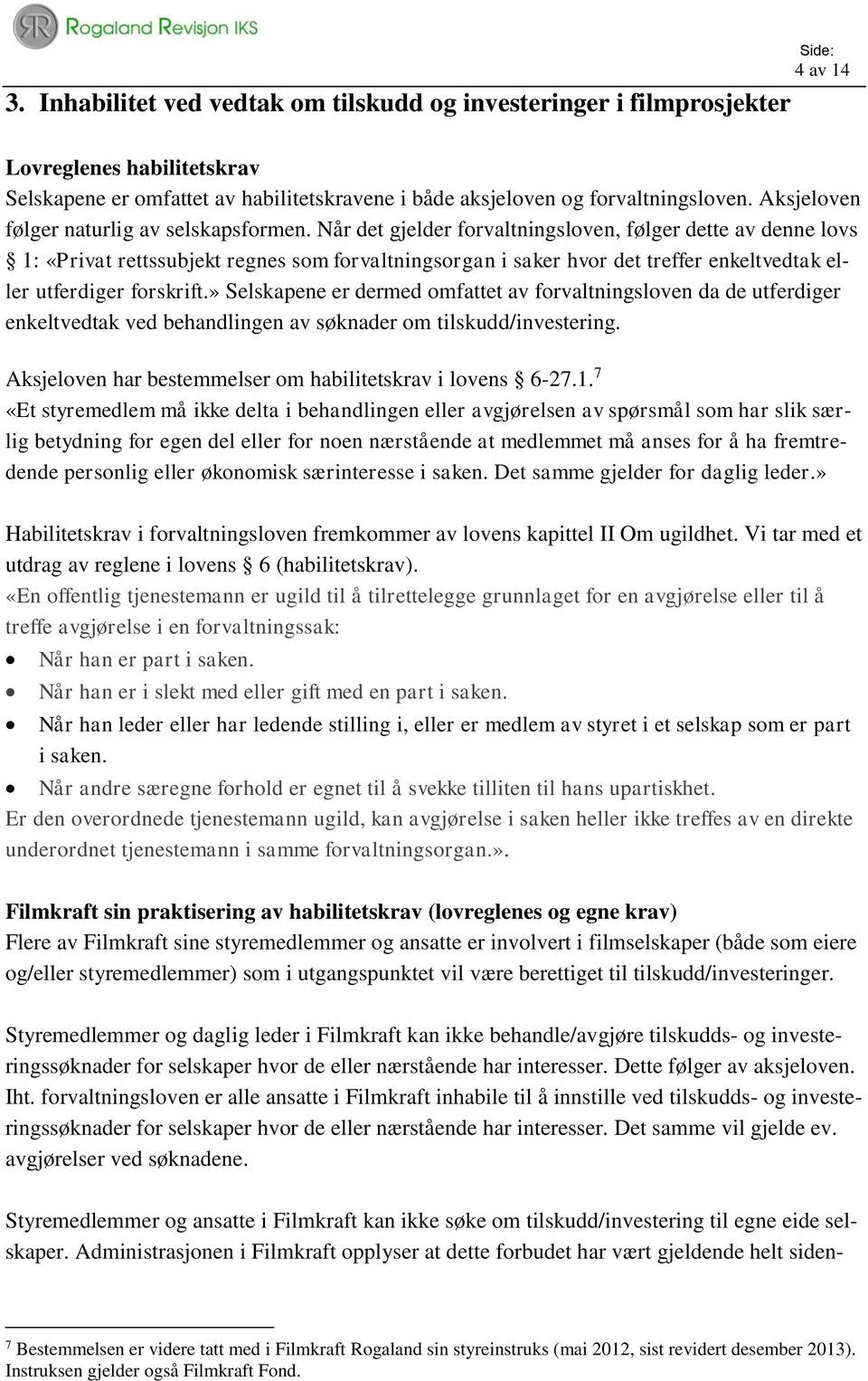 Når det gjelder forvaltningsloven, følger dette av denne lovs 1: «Privat rettssubjekt regnes som forvaltningsorgan i saker hvor det treffer enkeltvedtak eller utferdiger forskrift.