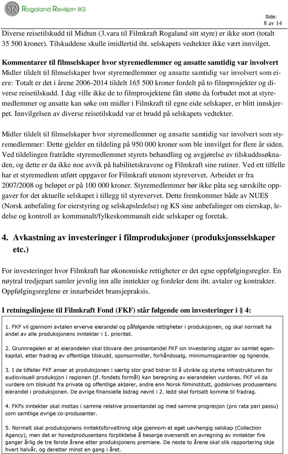 Totalt er det i årene 2006-2014 tildelt 165 500 kroner fordelt på to filmprosjekter og diverse reisetilskudd.