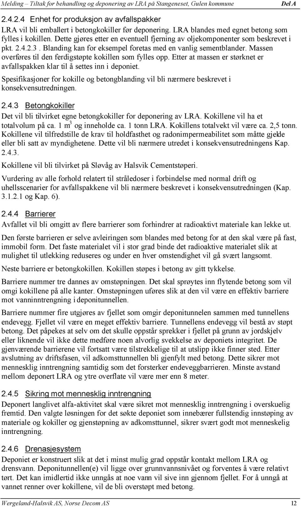 Massen overføres til den ferdigstøpte kokillen som fylles opp. Etter at massen er størknet er avfallspakken klar til å settes inn i deponiet.