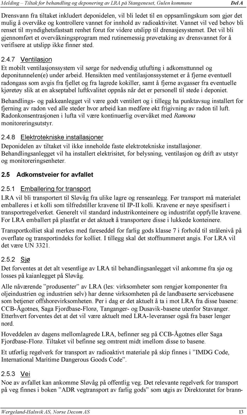 Det vil bli gjennomført et overvåkningsprogram med rutinemessig prøvetaking av drensvannet for å verifisere at utslipp ikke finner sted. 2.4.