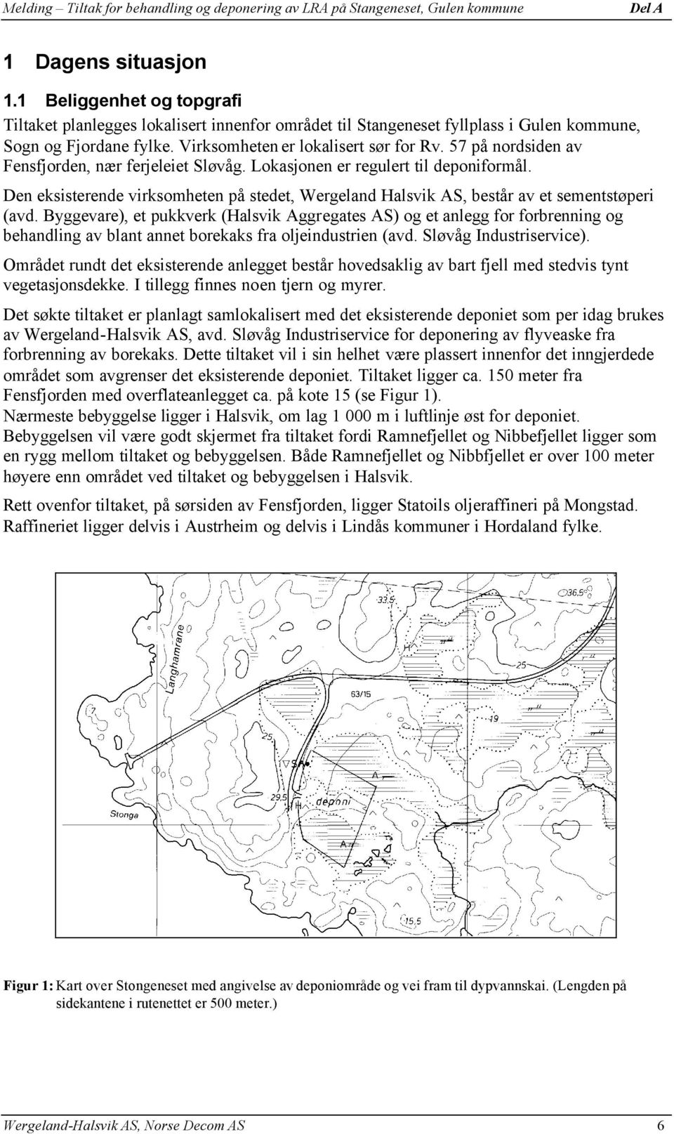 Byggevare), et pukkverk (Halsvik Aggregates AS) og et anlegg for forbrenning og behandling av blant annet borekaks fra oljeindustrien (avd. Sløvåg Industriservice).