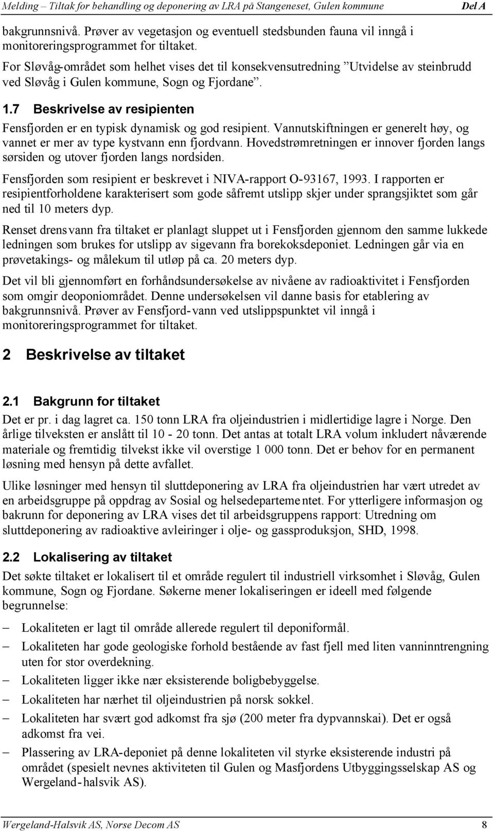 7 Beskrivelse av resipienten Fensfjorden er en typisk dynamisk og god resipient. Vannutskiftningen er generelt høy, og vannet er mer av type kystvann enn fjordvann.