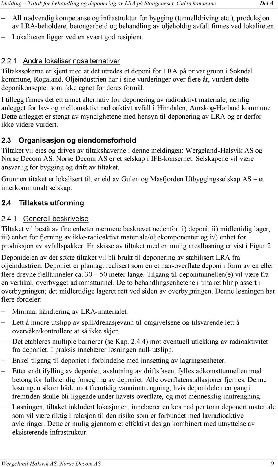 Oljeindustrien har i sine vurderinger over flere år, vurdert dette deponikonseptet som ikke egnet for deres formål.