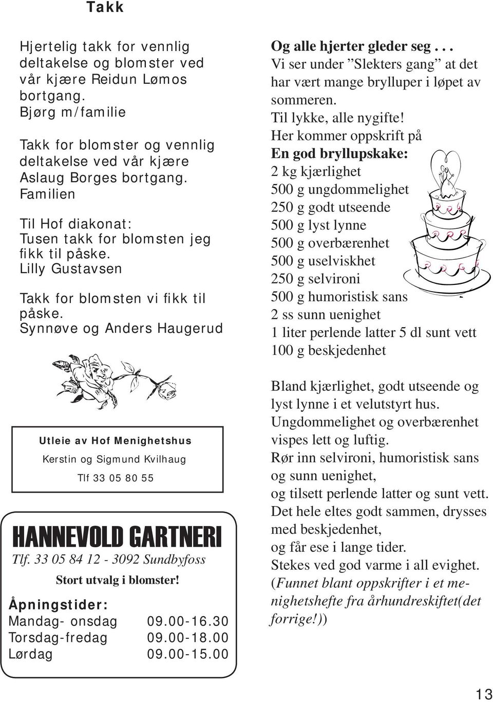 Synnøve og Anders Haugerud Utleie av Hof Menighetshus Kerstin og Sigmund Kvilhaug Tlf 33 05 80 55 HANNEVOLD GARTNERI Tlf. 33 05 84 12-3092 Sundbyfoss Stort utvalg i blomster!