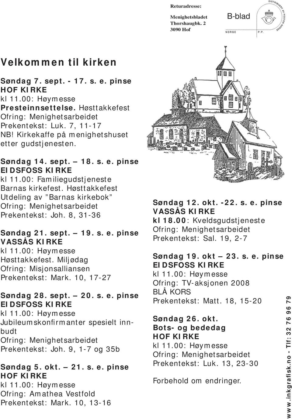 00: Familiegudstjeneste Barnas kirkefest. Høsttakkefest Utdeling av Barnas kirkebok Ofring: Menighetsarbeidet Prekentekst: Joh. 8, 31-36 Søndag 21. sept. 19. s. e. pinse VASSÅS KIRKE kl 11.