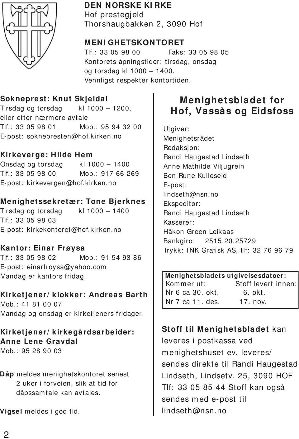 no Kirkeverge: Hilde Hem Onsdag og torsdag kl 1000 1400 Tlf.: 33 05 98 00 Mob.: 917 66 269 E-post: kirkevergen@hof.kirken.no Menighetssekretær: Tone Bjerknes Tirsdag og torsdag kl 1000 1400 Tlf.