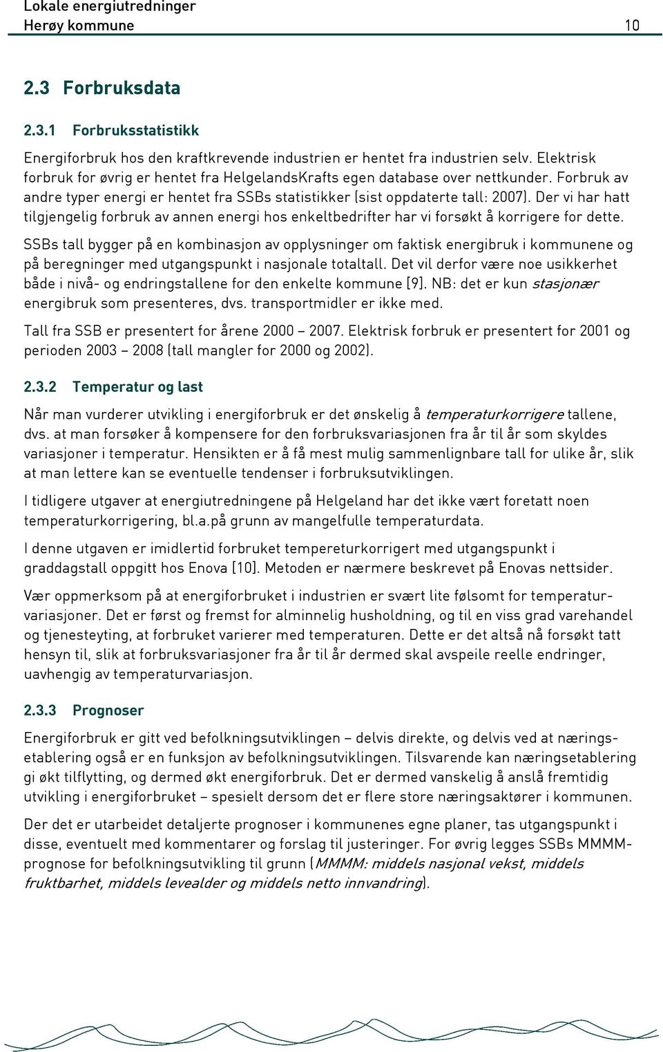 Der vi har hatt tilgjengelig forbruk av annen energi hos enkeltbedrifter har vi forsøkt å korrigere for dette.