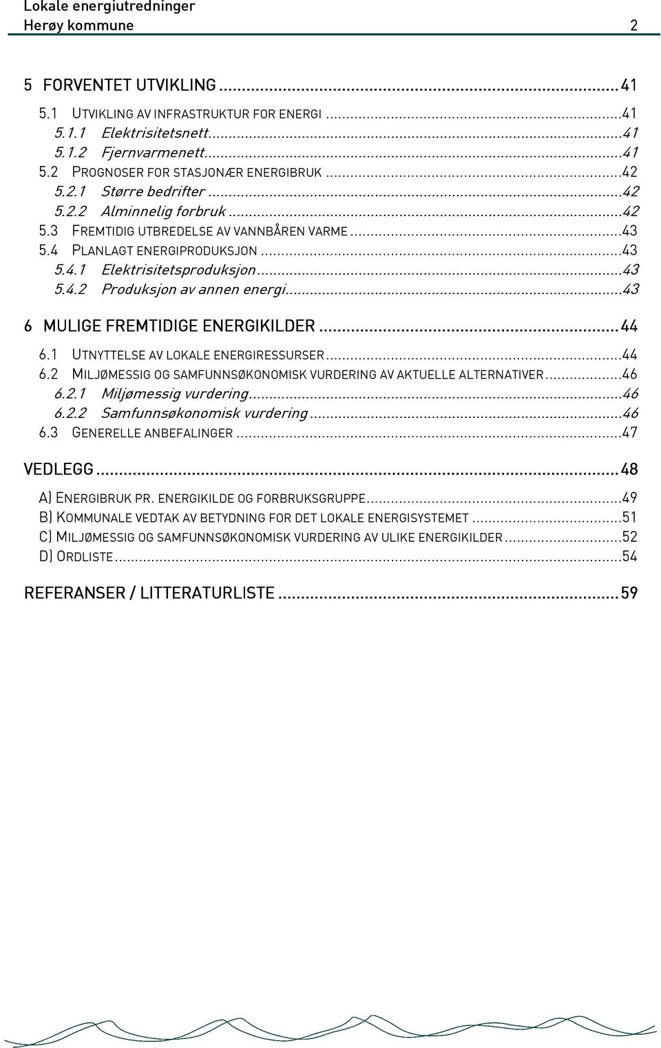 ..43 6 MULIGE FREMTIDIGE ENERGIKILDER ERGIKILDER..... 44 6.1 UTNYTTELSE AV LOKALE ENERGIRESSURSER...44 6.2 MILJØMESSIG OG SAMFUNNSØKONOMISK VURDERING AV AKTUELLE ALTERNATIVER...46 6.2.1 Miljømessig vurdering.