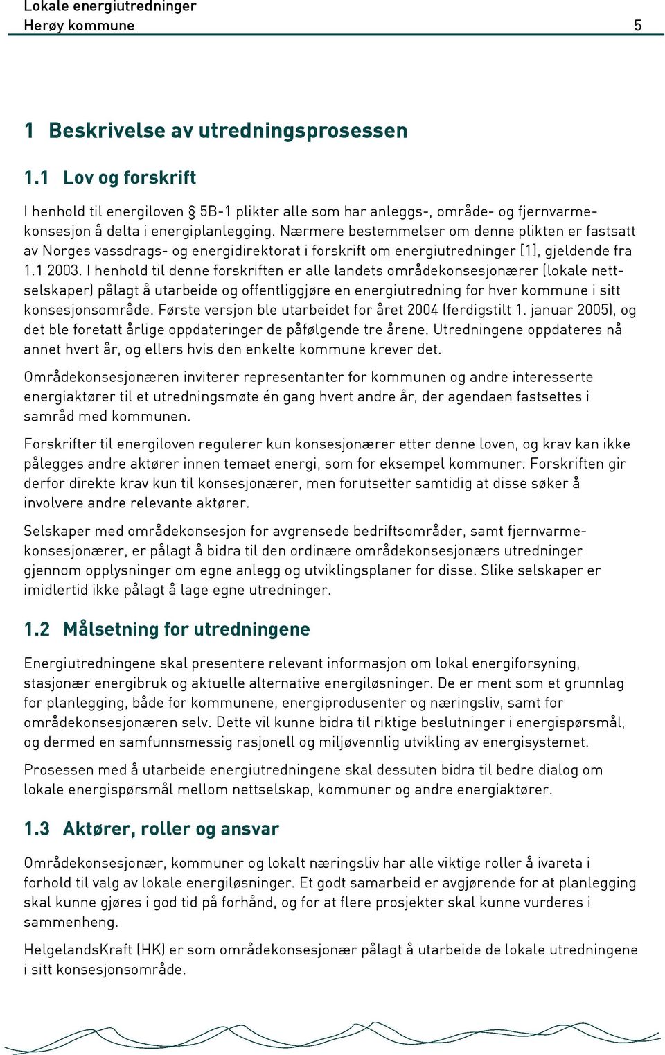 I henhold til denne forskriften er alle landets områdekonsesjonærer (lokale nettselskaper) pålagt å utarbeide og offentliggjøre en energiutredning for hver kommune i sitt konsesjonsområde.