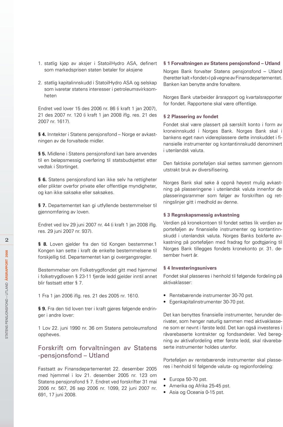 120 (i kraft 1 jan 2008 iflg. res. 21 des 2007 nr. 1617). 4. Inntekter i Statens pensjonsfond Norge er avkastningen av de forvaltede midler. 5.
