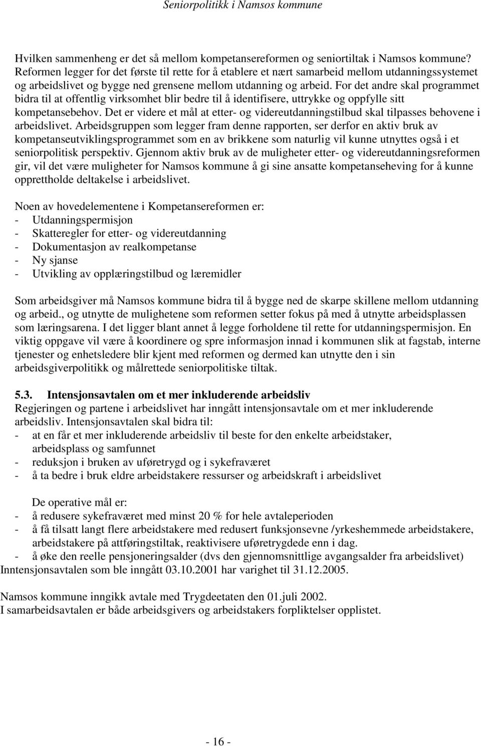 For det andre skal programmet bidra til at offentlig virksomhet blir bedre til å identifisere, uttrykke og oppfylle sitt kompetansebehov.