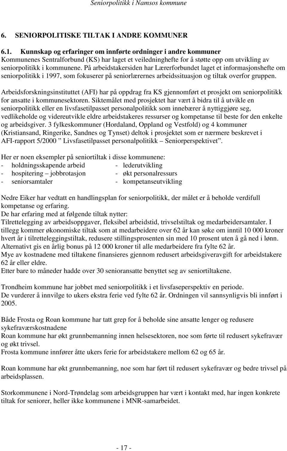 På arbeidstakersiden har Lærerforbundet laget et informasjonshefte om seniorpolitikk i 1997, som fokuserer på seniorlærernes arbeidssituasjon og tiltak overfor gruppen.