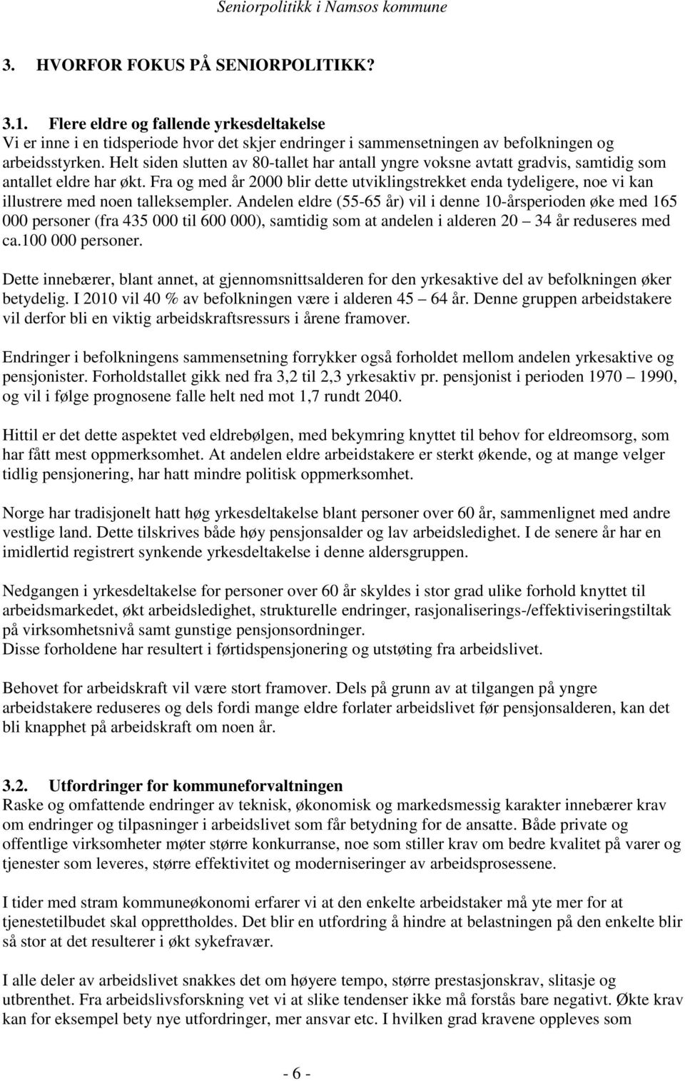 Fra og med år 2000 blir dette utviklingstrekket enda tydeligere, noe vi kan illustrere med noen talleksempler.