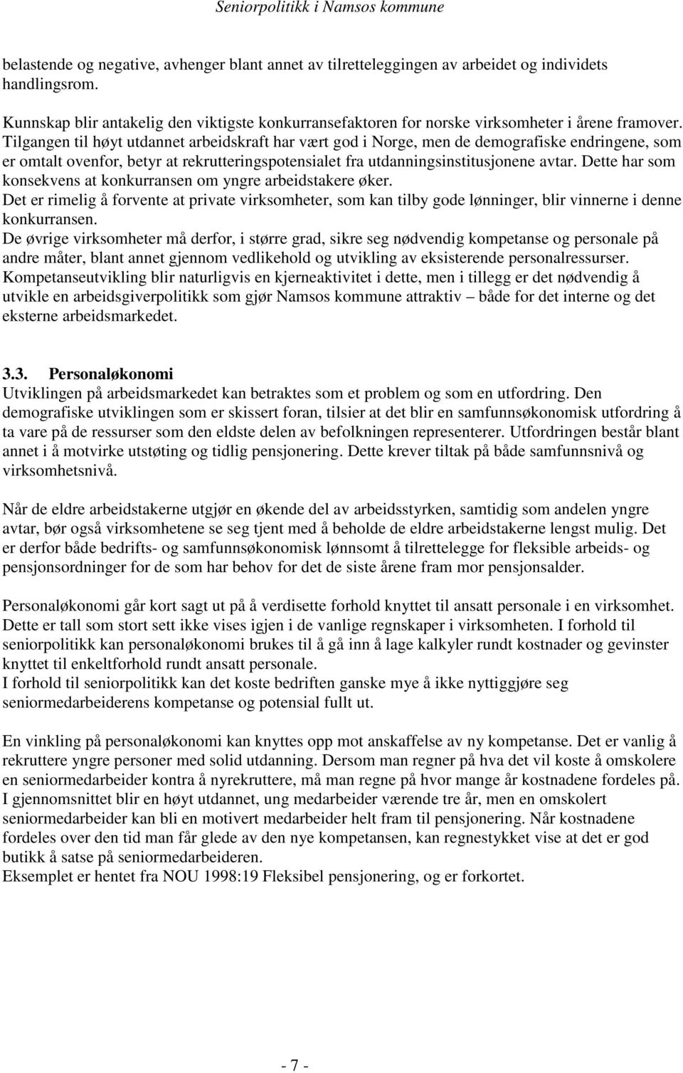 Tilgangen til høyt utdannet arbeidskraft har vært god i Norge, men de demografiske endringene, som er omtalt ovenfor, betyr at rekrutteringspotensialet fra utdanningsinstitusjonene avtar.