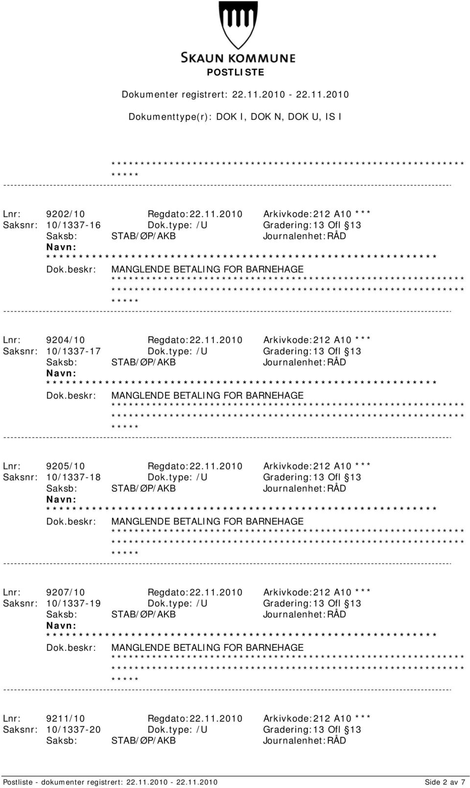type: /U Gradering:13 Ofl 13 MANGLENDE BETALING FOR BARNEHAGE Lnr: 9207/10 Regdato:22.11.2010 Arkivkode:212 A10 *** Saksnr: 10/1337-19 Dok.