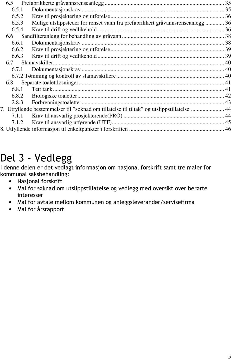 .. 39 6.7 Slamavskiller... 40 6.7.1 Dokumentasjonskrav... 40 6.7.2 Tømming og kontroll av slamavskillere... 40 6.8 Separate toalettløsninger... 41 6.8.1 Tett tank... 41 6.8.2 Biologiske toaletter.