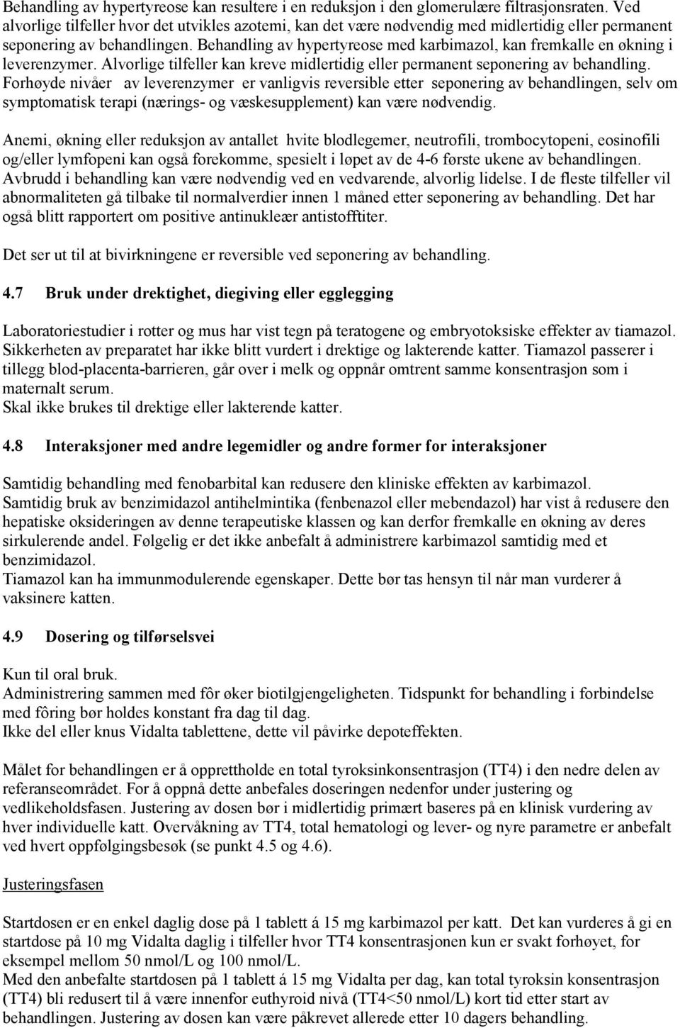 Behandling av hypertyreose med karbimazol, kan fremkalle en økning i leverenzymer. Alvorlige tilfeller kan kreve midlertidig eller permanent seponering av behandling.