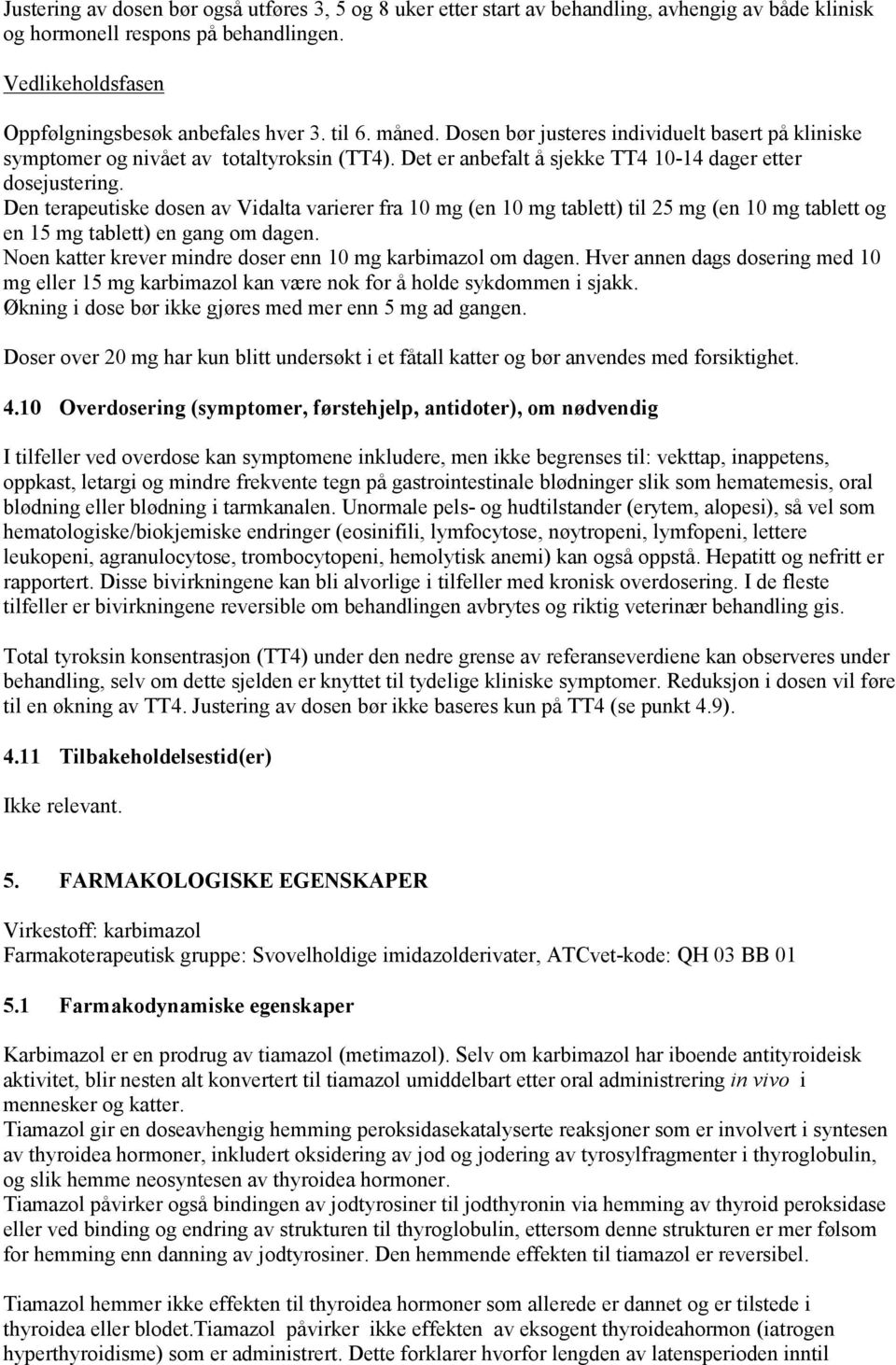 Den terapeutiske dosen av Vidalta varierer fra 10 mg (en 10 mg tablett) til 25 mg (en 10 mg tablett og en 15 mg tablett) en gang om dagen.