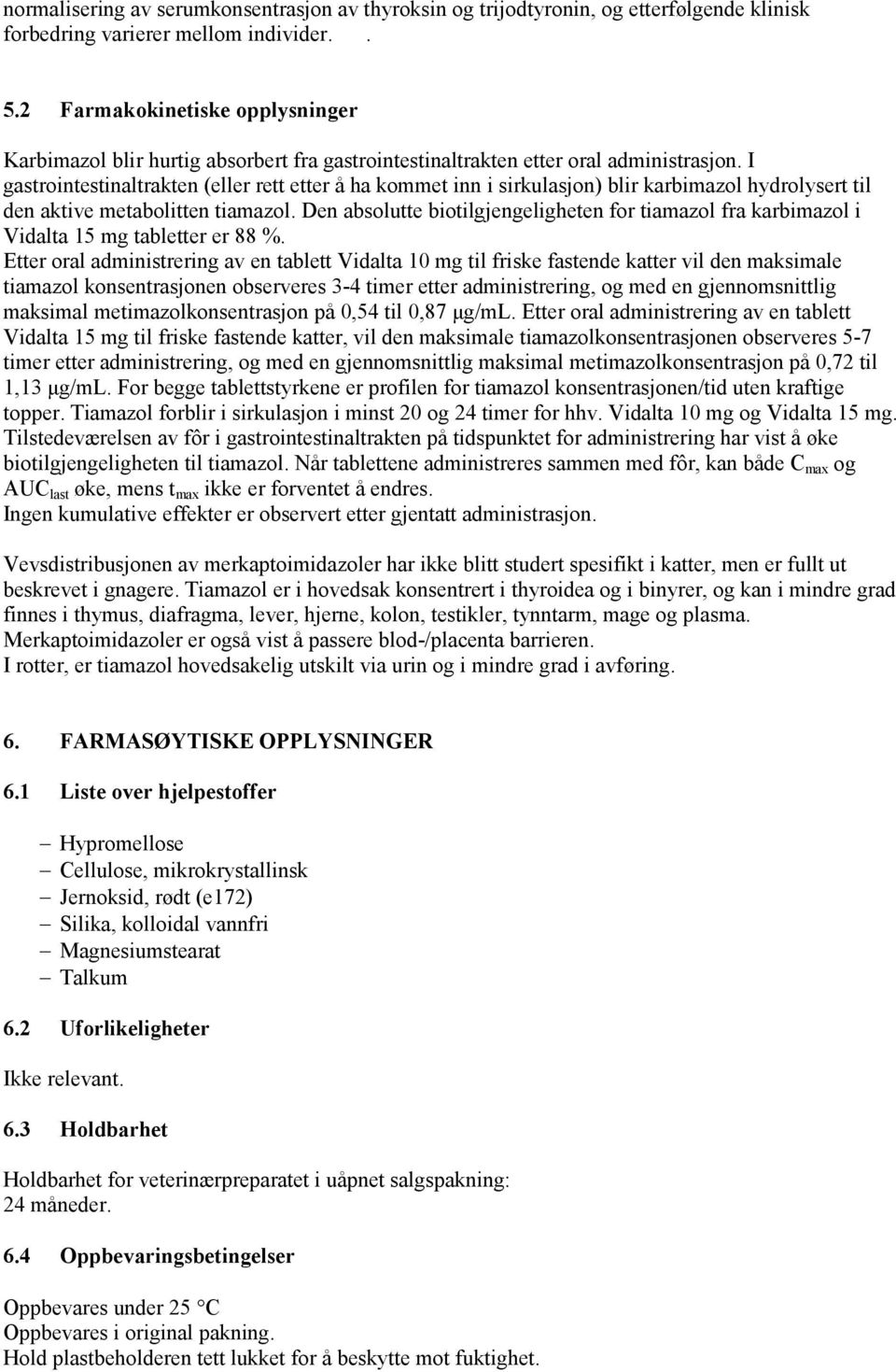 I gastrointestinaltrakten (eller rett etter å ha kommet inn i sirkulasjon) blir karbimazol hydrolysert til den aktive metabolitten tiamazol.