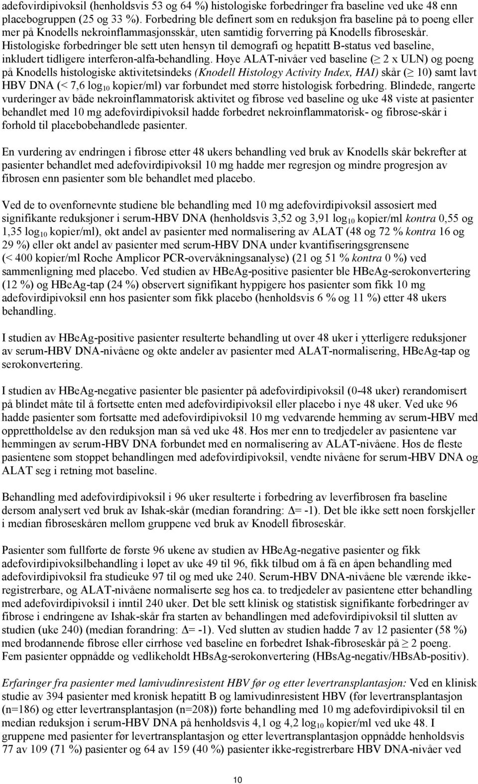 Histologiske forbedringer ble sett uten hensyn til demografi og hepatitt B-status ved baseline, inkludert tidligere interferon-alfa-behandling.