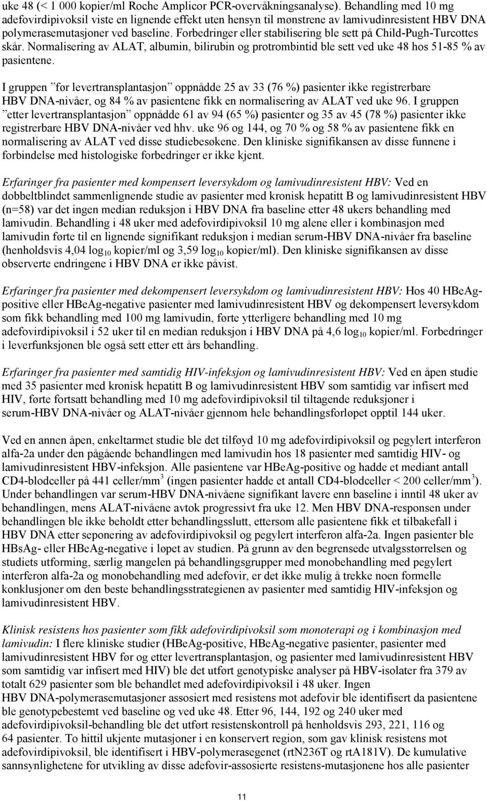 Forbedringer eller stabilisering ble sett på Child-Pugh-Turcottes skår. Normalisering av ALAT, albumin, bilirubin og protrombintid ble sett ved uke 48 hos 51-85 % av pasientene.