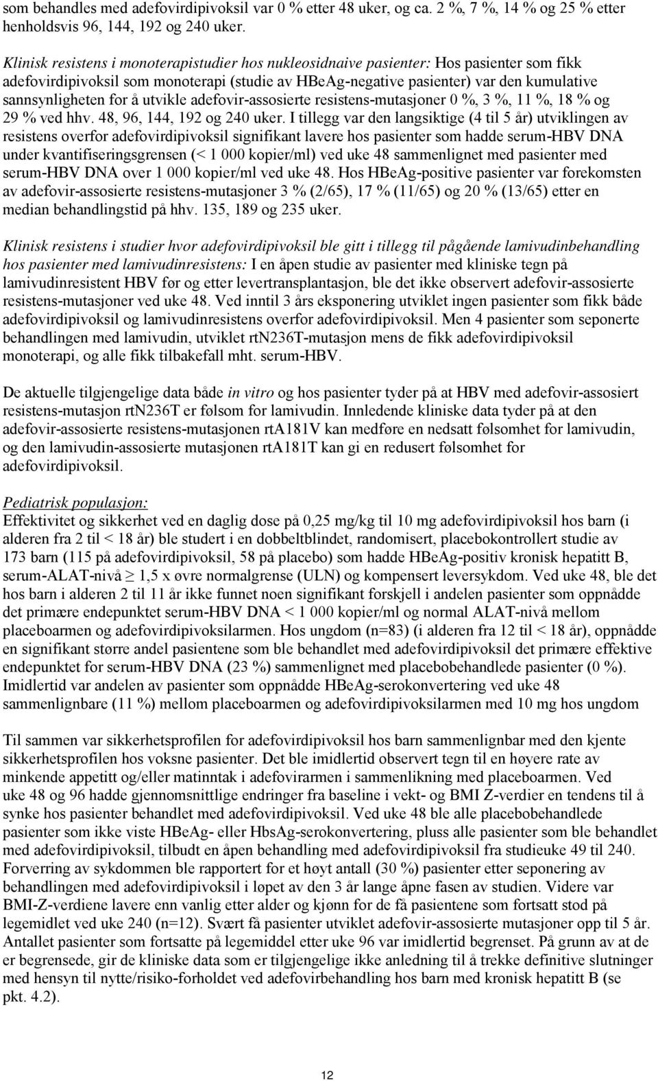 for å utvikle adefovir-assosierte resistens-mutasjoner 0 %, 3 %, 11 %, 18 % og 29 % ved hhv. 48, 96, 144, 192 og 240 uker.