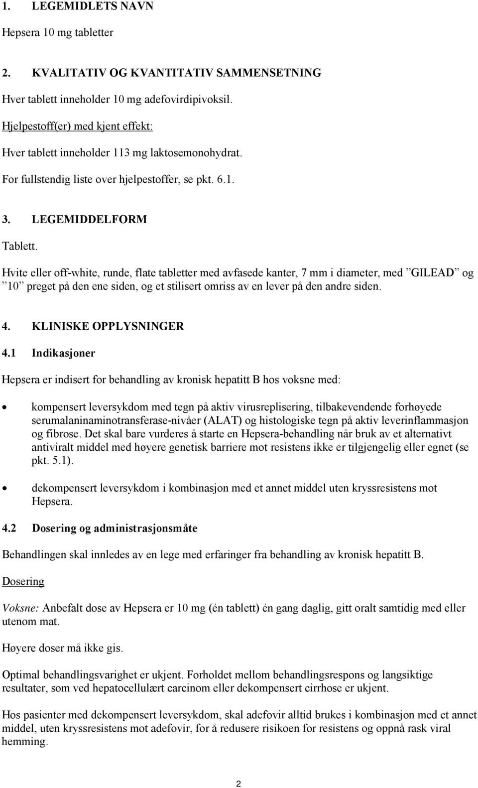 Hvite eller off-white, runde, flate tabletter med avfasede kanter, 7 mm i diameter, med GILEAD og 10 preget på den ene siden, og et stilisert omriss av en lever på den andre siden. 4.