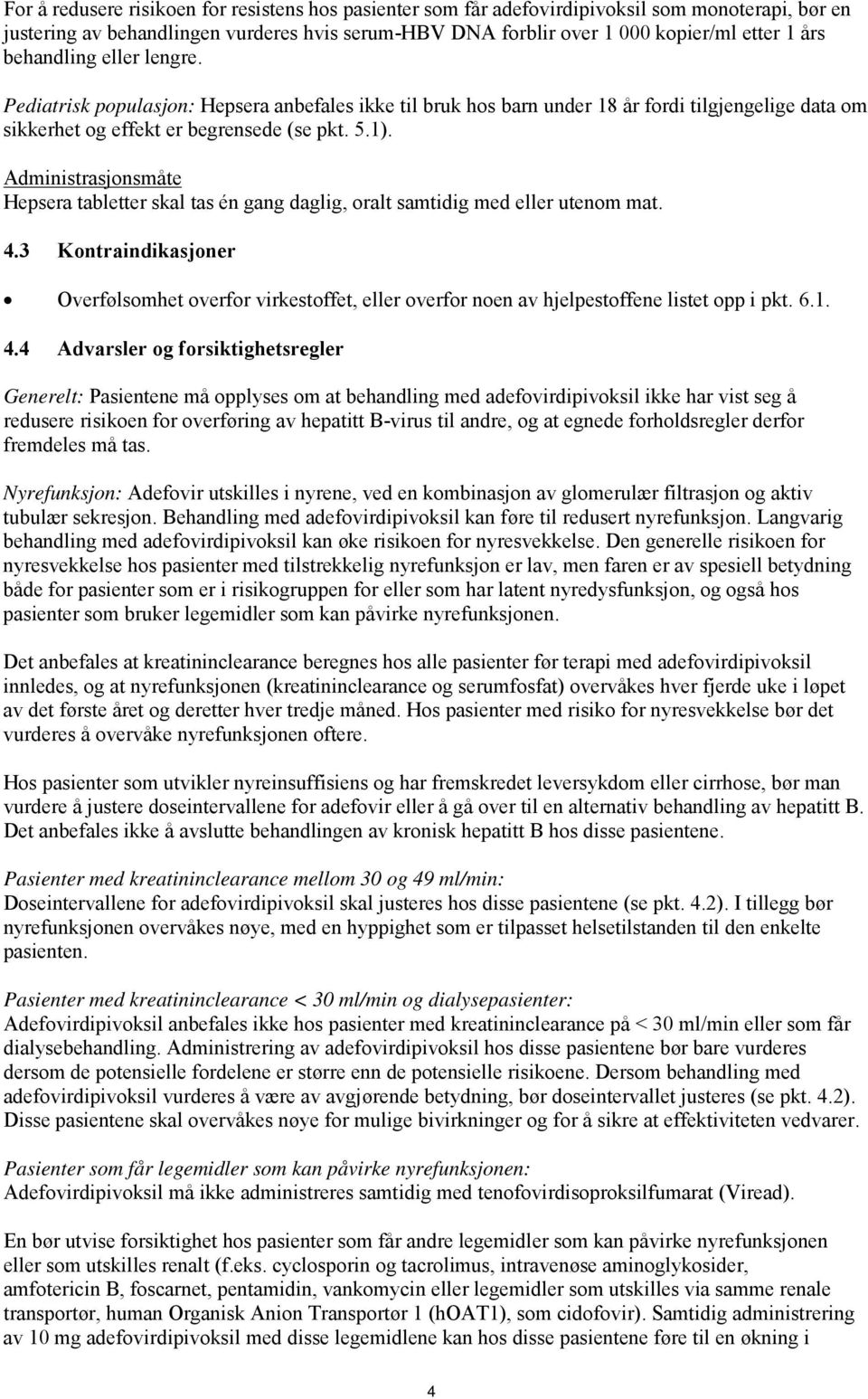 Administrasjonsmåte Hepsera tabletter skal tas én gang daglig, oralt samtidig med eller utenom mat. 4.